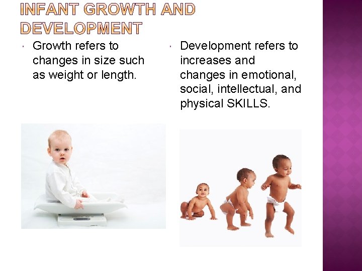  Growth refers to changes in size such as weight or length. Development refers