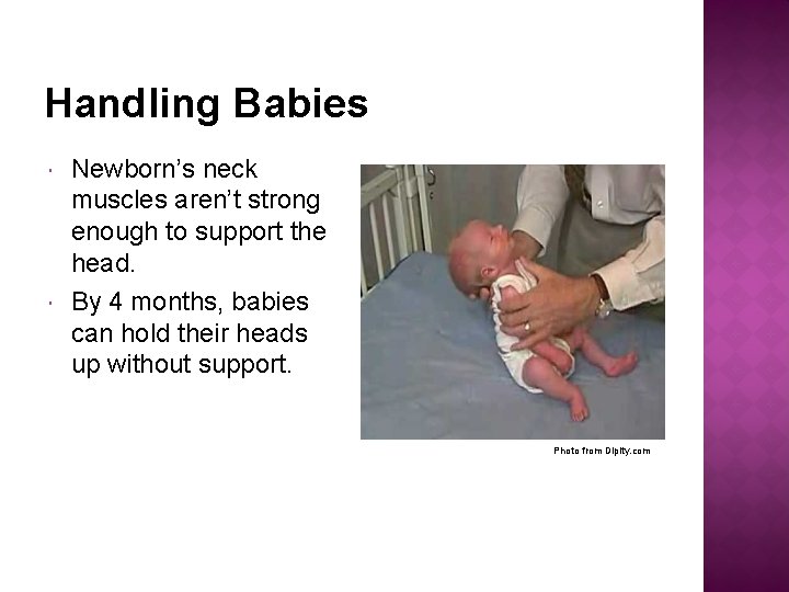 Handling Babies Newborn’s neck muscles aren’t strong enough to support the head. By 4