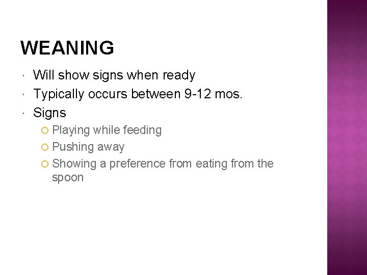 WEANING Will show signs when ready Typically occurs between 9 -12 mos. Signs Playing
