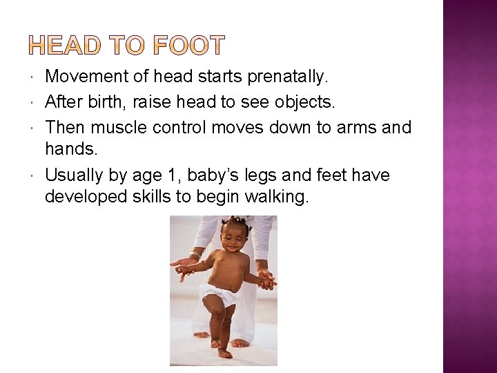  Movement of head starts prenatally. After birth, raise head to see objects. Then