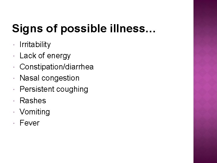 Signs of possible illness… Irritability Lack of energy Constipation/diarrhea Nasal congestion Persistent coughing Rashes