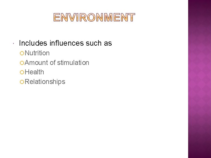  Includes influences such as Nutrition Amount of stimulation Health Relationships 
