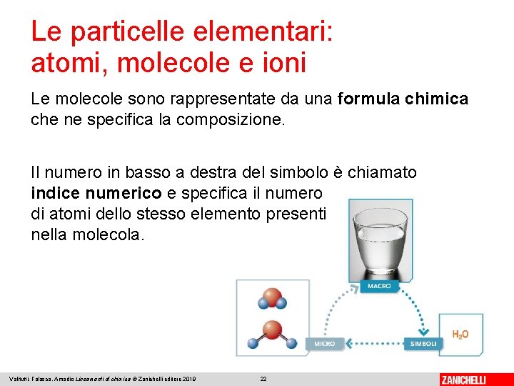 Le particelle elementari: atomi, molecole e ioni Le molecole sono rappresentate da una formula Le particelle elementari: atomi, molecole e ioni Le molecole sono rappresentate da una formula