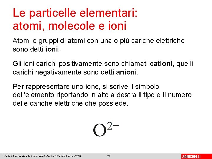 Le particelle elementari: atomi, molecole e ioni Atomi o gruppi di atomi con una Le particelle elementari: atomi, molecole e ioni Atomi o gruppi di atomi con una
