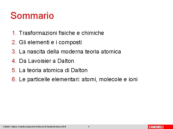 Sommario 1. Trasformazioni fisiche e chimiche 2. Gli elementi e i composti 3. La Sommario 1. Trasformazioni fisiche e chimiche 2. Gli elementi e i composti 3. La