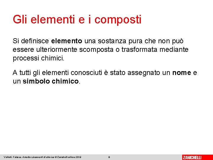 Gli elementi e i composti Si definisce elemento una sostanza pura che non può Gli elementi e i composti Si definisce elemento una sostanza pura che non può