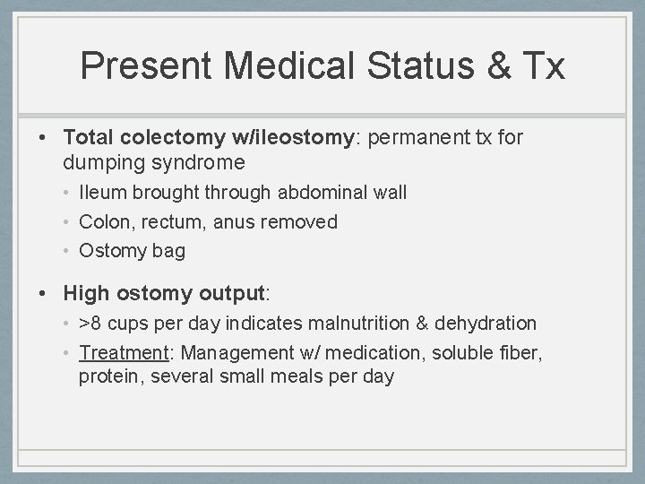 Present Medical Status & Tx • Total colectomy w/ileostomy: permanent tx for dumping syndrome