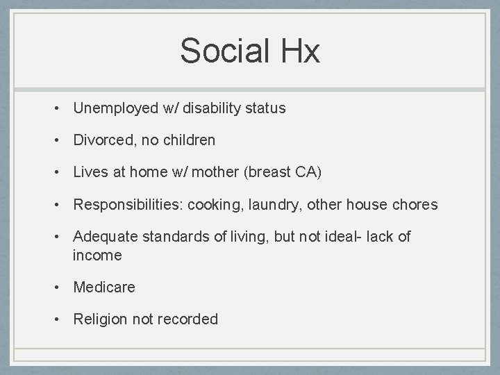 Social Hx • Unemployed w/ disability status • Divorced, no children • Lives at