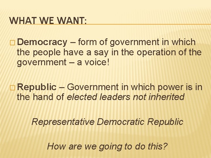 WHAT WE WANT: � Democracy – form of government in which the people have WHAT WE WANT: � Democracy – form of government in which the people have