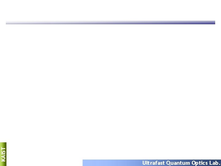 KAIST Ultrafast Quantum Optics Lab. KAIST Ultrafast Quantum Optics Lab.