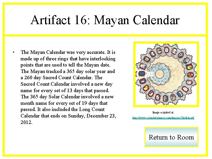 Artifact 16: Mayan Calendar • The Mayan Calendar was very accurate. It is made