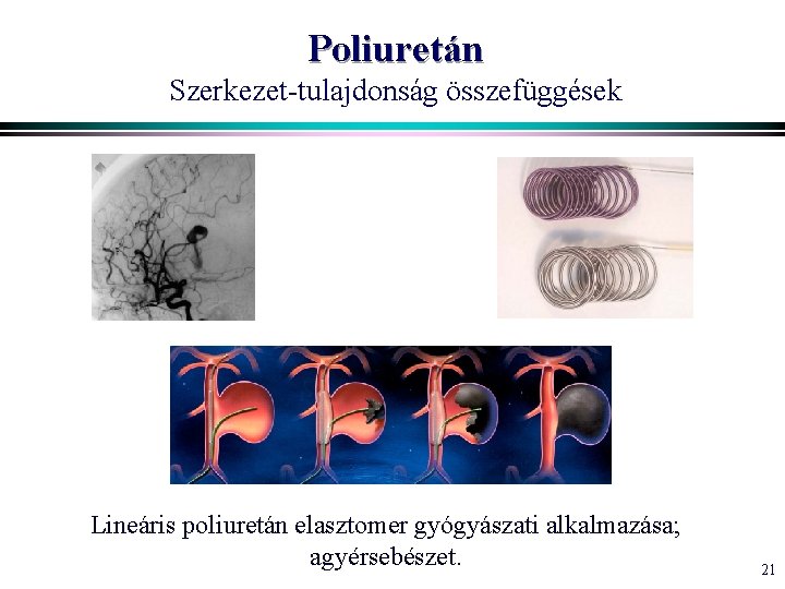 Poliuretán Szerkezet-tulajdonság összefüggések Lineáris poliuretán elasztomer gyógyászati alkalmazása; agyérsebészet. 21 