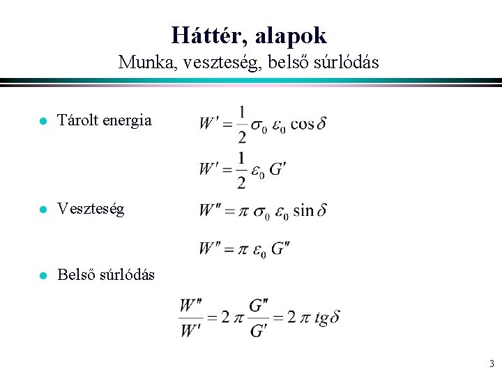 Háttér, alapok Munka, veszteség, belső súrlódás l Tárolt energia l Veszteség l Belső súrlódás