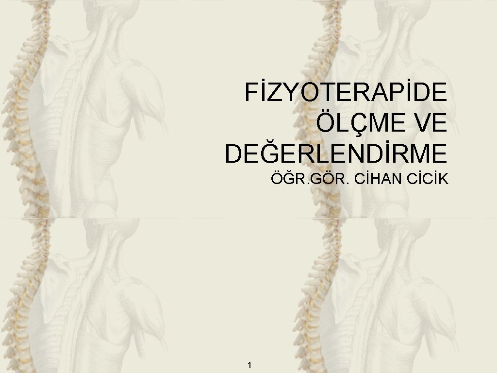 FİZYOTERAPİDE ÖLÇME VE DEĞERLENDİRME ÖĞR. GÖR. CİHAN CİCİK 1 