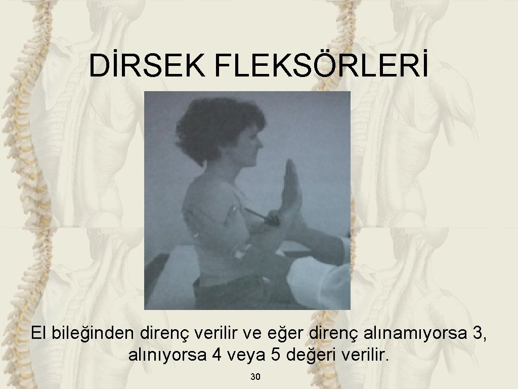 DİRSEK FLEKSÖRLERİ El bileğinden direnç verilir ve eğer direnç alınamıyorsa 3, alınıyorsa 4 veya