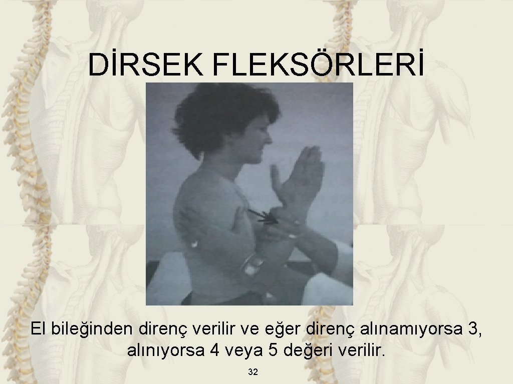 DİRSEK FLEKSÖRLERİ El bileğinden direnç verilir ve eğer direnç alınamıyorsa 3, alınıyorsa 4 veya