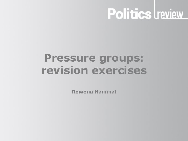 Pressure groups: revision exercises Rowena Hammal 