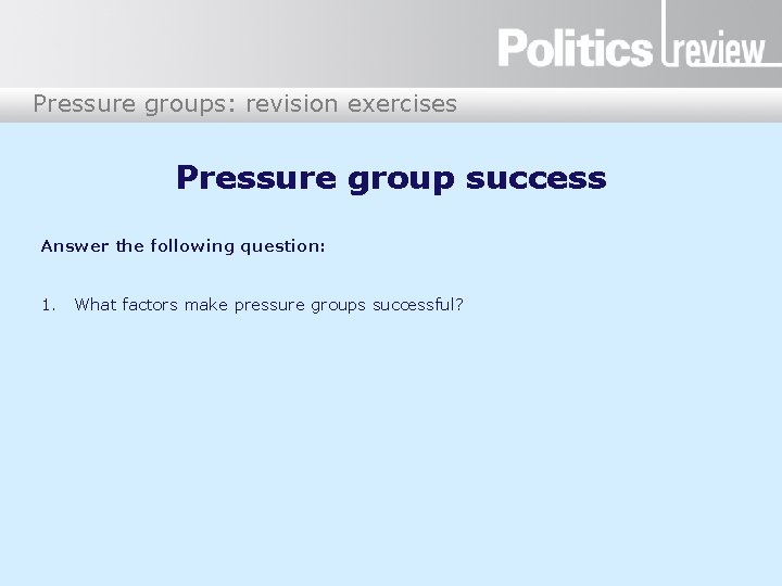 Pressure groups: revision exercises Pressure group success Answer the following question: 1. What factors
