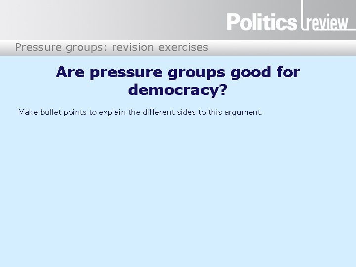 Pressure groups: revision exercises Are pressure groups good for democracy? Make bullet points to