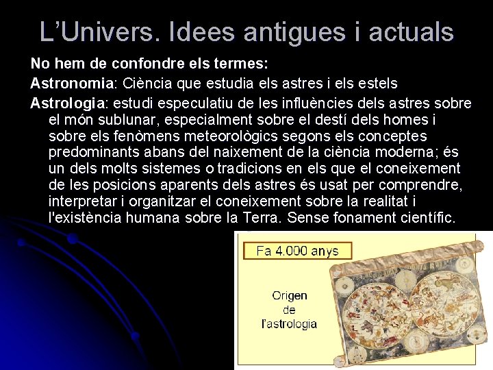 L’Univers. Idees antigues i actuals No hem de confondre els termes: Astronomia: Ciència que