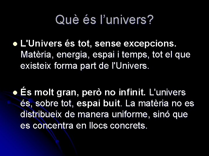 Què és l’univers? l L'Univers és tot, sense excepcions. Matèria, energia, espai i temps,