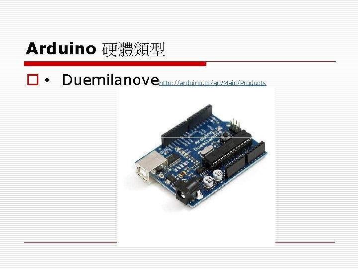 Arduino 硬體類型 o • Duemilanove http: //arduino. cc/en/Main/Products 