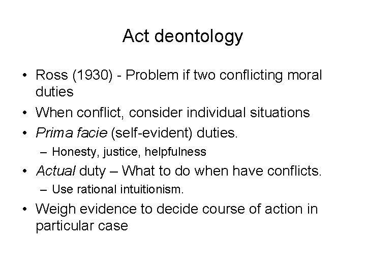 Act deontology • Ross (1930) - Problem if two conflicting moral duties • When