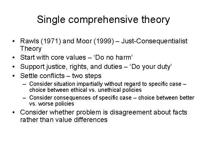 Single comprehensive theory • Rawls (1971) and Moor (1999) – Just-Consequentialist Theory • Start