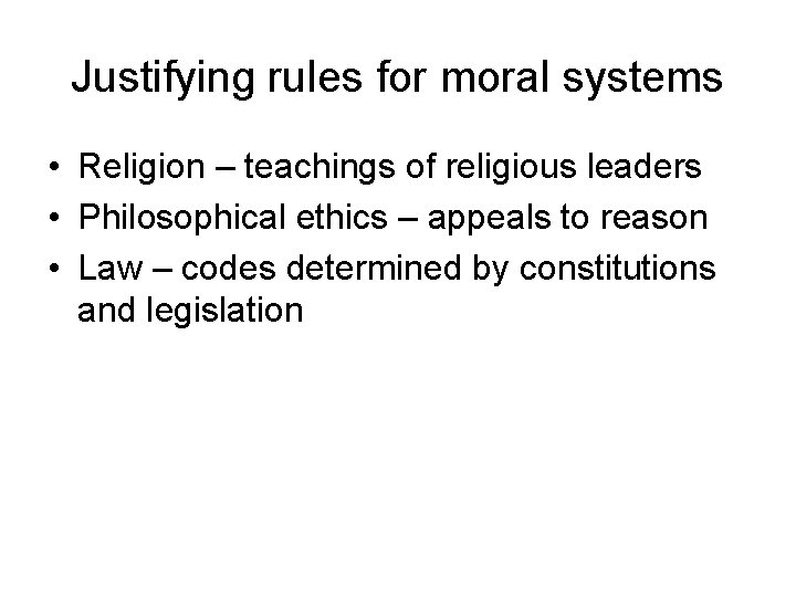 Justifying rules for moral systems • Religion – teachings of religious leaders • Philosophical