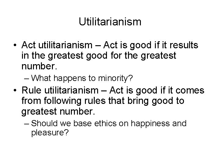 Utilitarianism • Act utilitarianism – Act is good if it results in the greatest