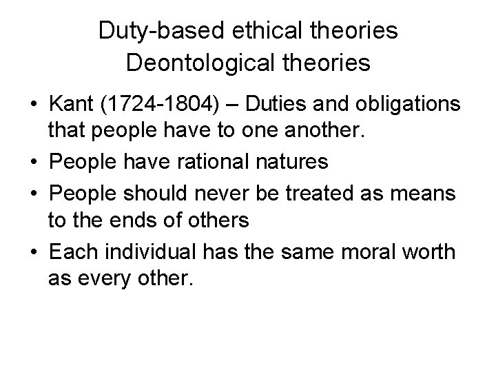Duty-based ethical theories Deontological theories • Kant (1724 -1804) – Duties and obligations that Duty-based ethical theories Deontological theories • Kant (1724 -1804) – Duties and obligations that