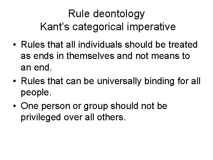 Rule deontology Kant’s categorical imperative • Rules that all individuals should be treated as Rule deontology Kant’s categorical imperative • Rules that all individuals should be treated as