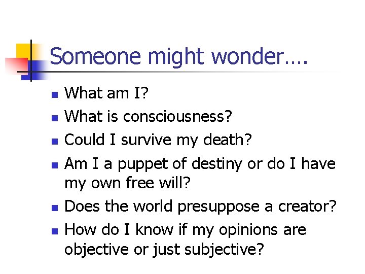 Someone might wonder…. n n n What am I? What is consciousness? Could I