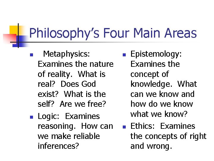 Philosophy’s Four Main Areas n n Metaphysics: Examines the nature of reality. What is