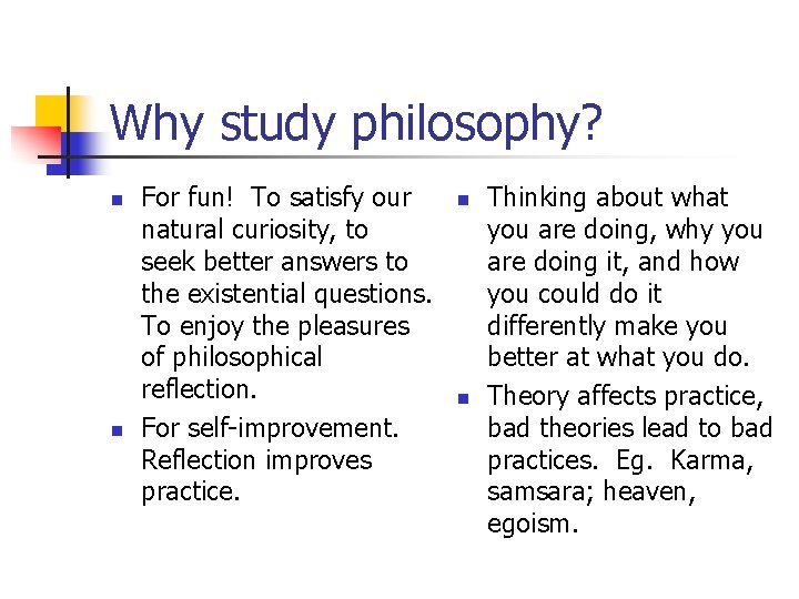 Why study philosophy? n n For fun! To satisfy our natural curiosity, to seek