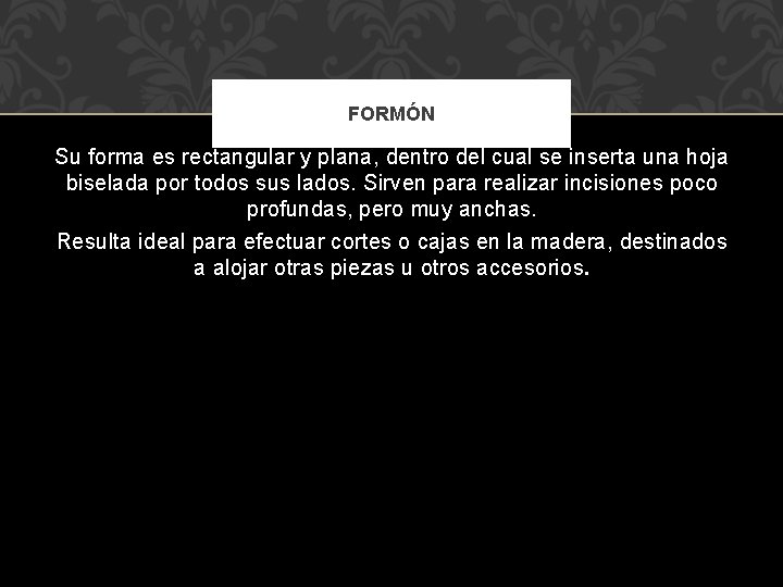 FORMÓN Su forma es rectangular y plana, dentro del cual se inserta una hoja FORMÓN Su forma es rectangular y plana, dentro del cual se inserta una hoja