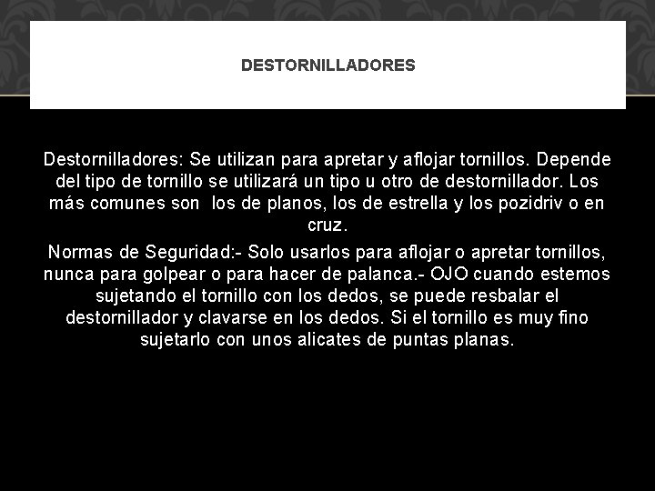 DESTORNILLADORES Destornilladores: Se utilizan para apretar y aflojar tornillos. Depende del tipo de tornillo DESTORNILLADORES Destornilladores: Se utilizan para apretar y aflojar tornillos. Depende del tipo de tornillo