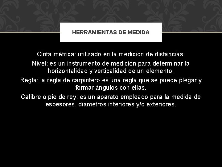 HERRAMIENTAS DE MEDIDA Cinta métrica: utilizado en la medición de distancias. Nivel: es un HERRAMIENTAS DE MEDIDA Cinta métrica: utilizado en la medición de distancias. Nivel: es un