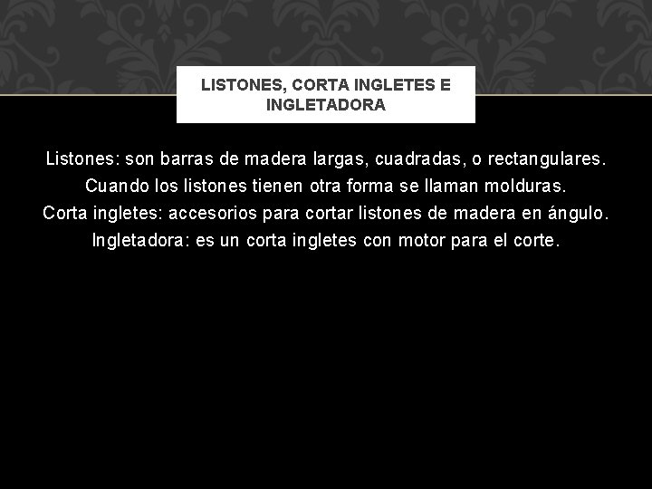 LISTONES, CORTA INGLETES E INGLETADORA Listones: son barras de madera largas, cuadradas, o rectangulares. LISTONES, CORTA INGLETES E INGLETADORA Listones: son barras de madera largas, cuadradas, o rectangulares.