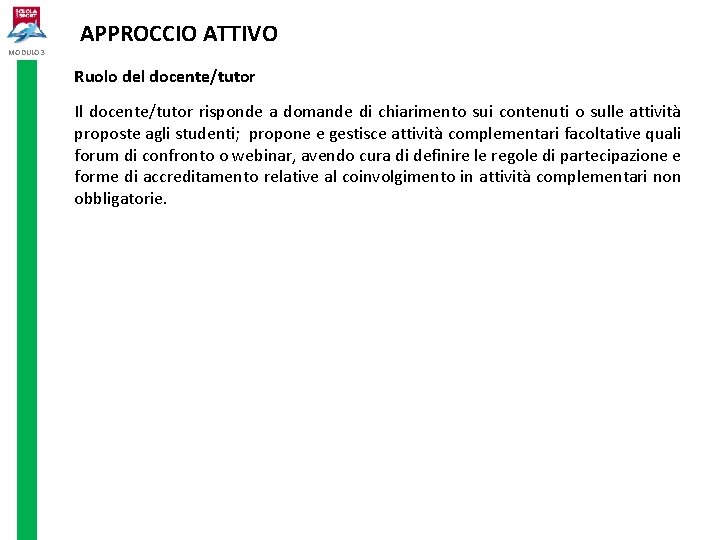 MODULO 3 APPROCCIO ATTIVO Ruolo del docente/tutor Il docente/tutor risponde a domande di chiarimento