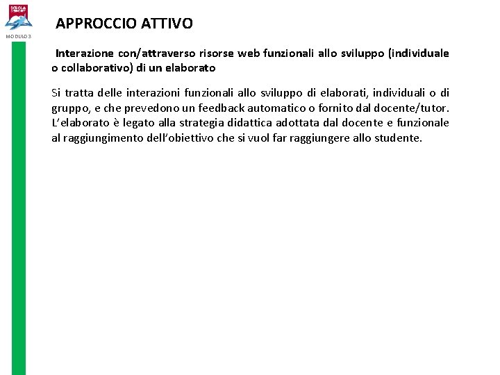 MODULO 3 APPROCCIO ATTIVO Interazione con/attraverso risorse web funzionali allo sviluppo (individuale o collaborativo) MODULO 3 APPROCCIO ATTIVO Interazione con/attraverso risorse web funzionali allo sviluppo (individuale o collaborativo)