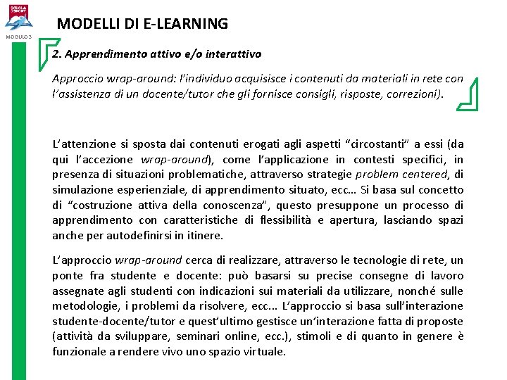 MODULO 3 MODELLI DI E-LEARNING 2. Apprendimento attivo e/o interattivo Approccio wrap-around: l’individuo acquisisce MODULO 3 MODELLI DI E-LEARNING 2. Apprendimento attivo e/o interattivo Approccio wrap-around: l’individuo acquisisce