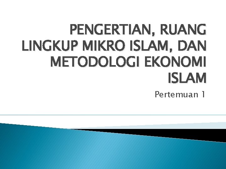 PENGERTIAN, RUANG LINGKUP MIKRO ISLAM, DAN METODOLOGI EKONOMI ISLAM Pertemuan 1 