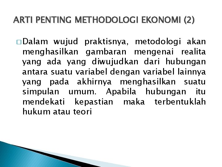 ARTI PENTING METHODOLOGI EKONOMI (2) � Dalam wujud praktisnya, metodologi akan menghasilkan gambaran mengenai