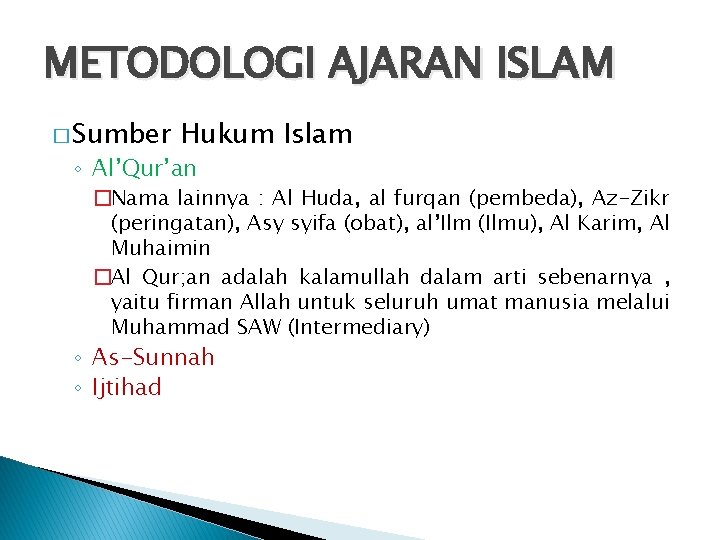 METODOLOGI AJARAN ISLAM � Sumber Hukum Islam ◦ Al’Qur’an �Nama lainnya : Al Huda,