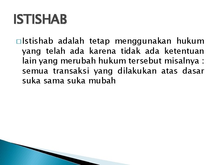 ISTISHAB � Istishab adalah tetap menggunakan hukum yang telah ada karena tidak ada ketentuan