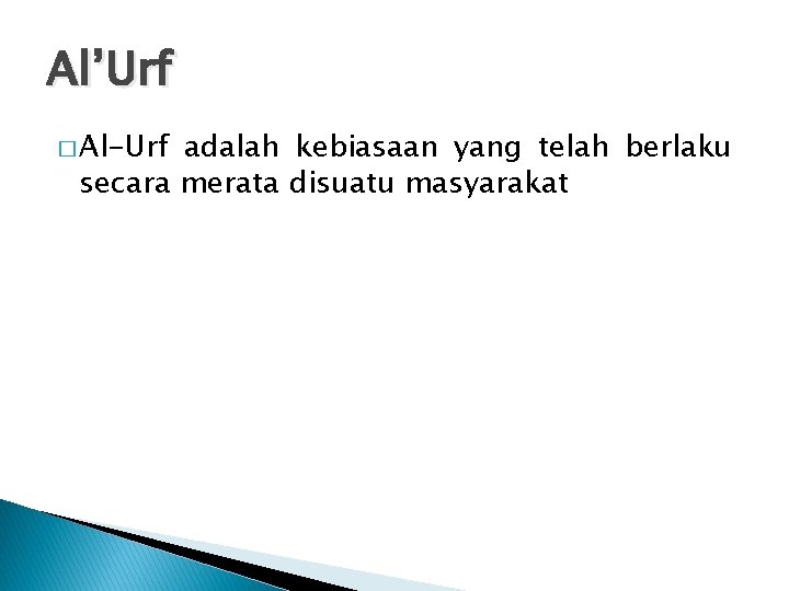 Al’Urf � Al-Urf adalah kebiasaan yang telah berlaku secara merata disuatu masyarakat 