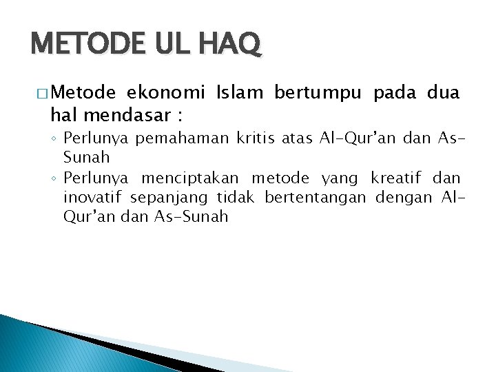METODE UL HAQ � Metode ekonomi Islam bertumpu pada dua hal mendasar : ◦