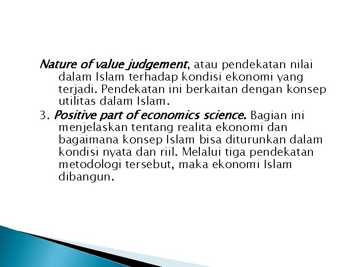 Nature of value judgement, atau pendekatan nilai dalam Islam terhadap kondisi ekonomi yang terjadi.