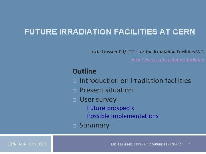 FUTURE IRRADIATION FACILITIES AT CERN Lucie Linssen PH/LCD - for the Irradiation Facilities WG FUTURE IRRADIATION FACILITIES AT CERN Lucie Linssen PH/LCD - for the Irradiation Facilities WG